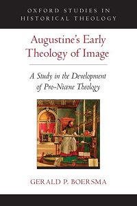 G.P. Boersma: Augustine's Early Theology of Image