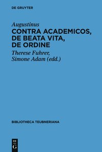 Th. Fuhrer / S. Adam (Ed.): Aurelius Augustinus. Contra Academicos De beata uita De ordine